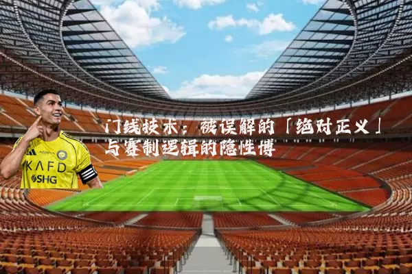 门线技术：被误解的「绝对正义」与赛制逻辑的隐性博弈