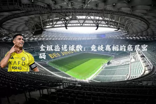 全组总进球数：竞技真相的底层密码