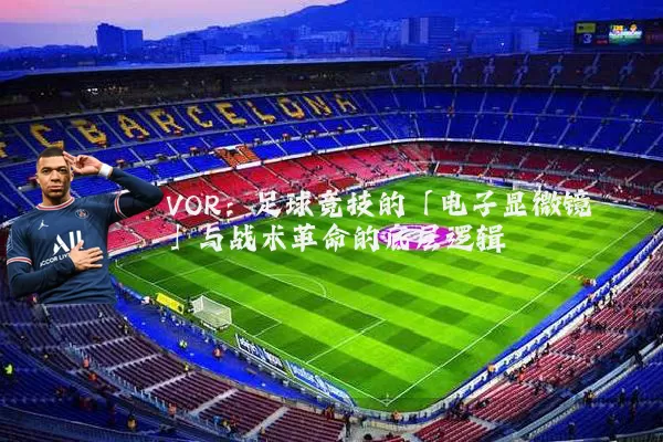 VOR:足球竞技的「电子显微镜」与战术革命的底层逻辑