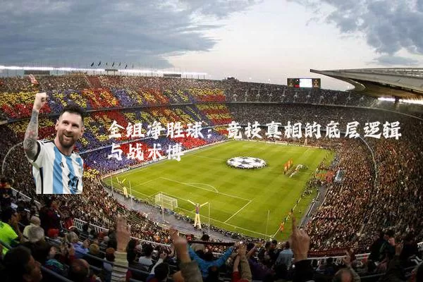 全组净胜球:竞技真相的底层逻辑与战术博弈