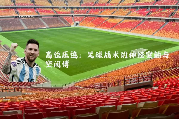 高位压迫:足球战术的神经突触与空间博弈