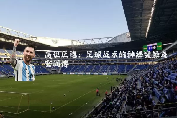 高位压迫：足球战术的神经突触与空间博弈