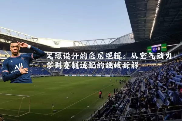 足球设计的底层逻辑：从空气动力学到赛制适配的硬核拆解